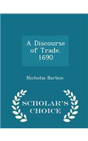 A Discourse of Trade. 1690 - Scholar's Choice Edition