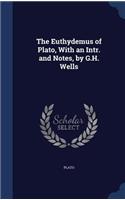 The Euthydemus of Plato, With an Intr. and Notes, by G.H. Wells