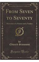 From Seven to Seventy: Memoires of a Painter and a Yankee (Classic Reprint)