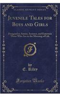 Juvenile Tales for Boys and Girls: Designed to Amuse, Instruct, and Entertain Those Who Are in the Morning of Life (Classic Reprint)