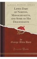Lewis Dary of Norton, Massachusetts, and Some of His Descendants (Classic Reprint)