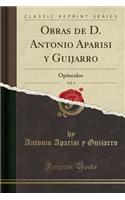 Obras de D. Antonio Aparisi Y Guijarro, Vol. 4: OpÃºsculos (Classic Reprint): OpÃºsculos (Classic Reprint)