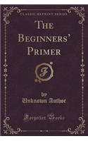 The Beginners' Primer (Classic Reprint)