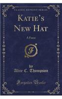 Katie's New Hat: A Farce (Classic Reprint): A Farce (Classic Reprint)