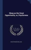 Sleep as the Great Opportunity, or, Psychcoma