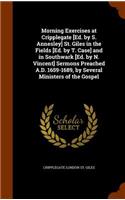 Morning Exercises at Cripplegate [Ed. by S. Annesley] St. Giles in the Fields [Ed. by T. Case] and in Southwark [Ed. by N. Vincent] Sermons Preached A.D. 1659-1689, by Several Ministers of the Gospel: (English)