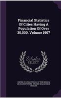 Financial Statistics Of Cities Having A Population Of Over 30,000, Volume 1907