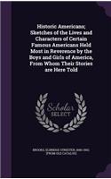 Historic Americans; Sketches of the Lives and Characters of Certain Famous Americans Held Most in Reverence by the Boys and Girls of America, From Whom Their Stories are Here Told