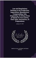 Law and Regulations Relating to the Production, Importation, Manufacture, Compounding, Sale, Dispensing, Or Giving Away of Opium Or Coca Leaves, Their Salts, Derivatives, Or Preparations