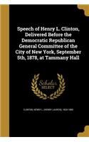 Speech of Henry L. Clinton, Delivered Before the Democratic Republican General Committee of the City of New York, September 5th, 1878, at Tammany Hall