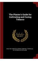 The Planter's Guide for Cultivating and Curing Tobacco