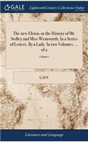 The New Eloisa; Or the History of Mr. Sedley and Miss Wentworth. in a Series of Letters. by a Lady. in Two Volumes. ... of 2; Volume 1