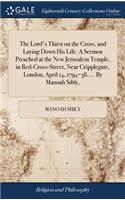The Lord's Thirst on the Cross, and Laying Down His Life. a Sermon Preached at the New Jerusalem Temple, in Red-Cross-Street, Near Cripplegate, London, April 14, 1794=38, ... by Manoah Sibly,