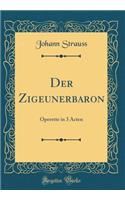 Der Zigeunerbaron: Operette in 3 Acten (Classic Reprint)