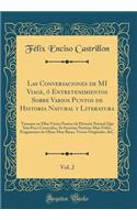 Las Conversaciones de Mi Viage, ï¿½ Entretenimientos Sobre Varios Puntos de Historia Natural Y Literatura, Vol. 2: Tratanse En Ellas Varios Puntos de Historia Natural Que Son Poco Conocidos, Se Insertan Noticias Muy ï¿½tiles, Fragmentos de Obras Mu
