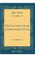 Die Litteratur Am Jahrhundert-Ende (Classic Reprint)