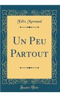 Un Peu Partout (Classic Reprint)