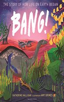 BANG! The Story of How Life on Earth Began: (Walker Studio)
