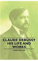 Claude Debussy - His Life and Works