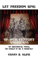 Let Freedom Sing: Of 19th Century Americans: An Historical Novel or Could It Be a Musical?