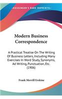 Modern Business Correspondence: A Practical Treatise On The Writing Of Business Letters, Including Many Exercises In Word Study, Synonyms, Ad Writing, Punctuation, Etc. (1906)