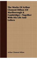 The Works Of Arthur Clement Hilton (Of Marlborough & Cambridge)