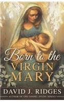 Born to the Virgin Mary