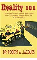 Reality 101: Everything you need to know about reality so you don't spend the rest of your life in total stupidity