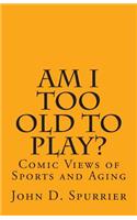Am I Too Old to Play?