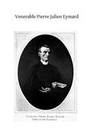 Venerable Pierre Julien Eymard: The Priest of the Eucharist