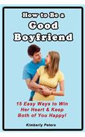 How to Be a Good Boyfriend: 15 Ways to Win Her Heart & Keep Both of You Happy!(English)