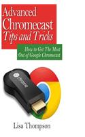 Advanced Chromecast Tips and Tricks (Chromecast User Guide): : How to Get the Most Out of Google Chromecast: (English)