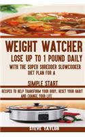 Weight Watcher: Lose Up to 1 Pound Daily with the Super Shredder Slowcooker Diet: Recipes to Help Transform Your Body, Reset Your Habit and Change Your Life.