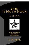 God Is Not A Noun: Evolutionaries Illuminati Cosmic Bible GINAN