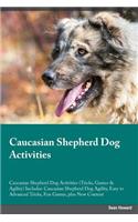 Caucasian Shepherd Dog Activities Caucasian Shepherd Dog Activities (Tricks, Games & Agility) Includes: Caucasian Shepherd Dog Agility, Easy to Advanced Tricks, Fun Games, Plus New Content: Caucasian Shepherd Dog Agility, Easy to Advanced Tricks, Fun Games, Plus New Content