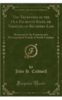 The Thurstons of the Old Palmetto State, or Varieties of Southern Life: Illustrated in the Fortunes of a Distinguished Family of South Carolina (Classic Reprint): Illustrated in the Fortunes of a Distinguished Family of South Carolina (Classic Reprint)