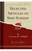 Selected Articles on Ship Subsidy (Classic Reprint)
