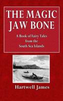 The Magic Jaw Bone: A Book of Fairy Tales from the South Sea Islands