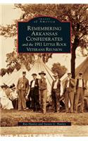 Remembering Arkansas Confederates and the 1911 Little Rock Veterans Reunion