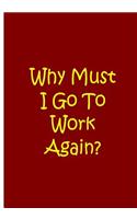 Why Must I Go to Work Again - Red Notebook / Extended Lined Pages / Soft Matte