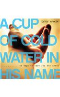 A Cup of Cold Water in His Name: 60 Ways to Care for the Needy