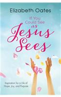 If You Could See as Jesus Sees: Inspiration for a Life of Hope, Joy, and Purpose
