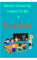 When I Grow Up I Want To Be A Teacher: 6x9 notebook for writing down daily habits, Diary, Notebook (Kids Daily Journals For Writing)