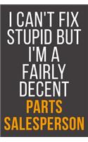 I Can't Fix Stupid But I'm A Fairly Decent Parts Salesperson