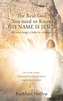 The Real God You need to Know HIS NAME IS JESUS
