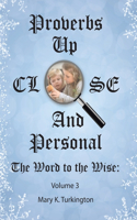 Proverbs up Close and Personal: The Word to the Wise: Volume 3