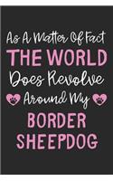 As A Matter Of Fact The World Does Revolve Around My Border Sheepdog
