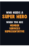 Who Need A SUPER HERO, When You Are Member Services Representative: 6X9 Career Pride 120 pages Writing Notebooks