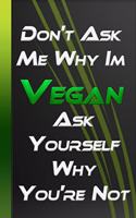 Don't Ask Me Why Im Vegan - Ask Yourself Why You're Not