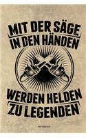 Mit der Säge in den Händen Werden Helden zu Legenden - Notizbuch: Für Holzfäller, Holzliebhaber - Notizbuch Tagebuch ... - Holzfäller, Waldarbeiter & Förster Geschenk Holz Wald Motorsäge Fans Notebook